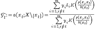  \hat{y_t}:=a(x_t; X\setminus\{ x_t\}) = \frac{ \sum_{i=1, i\neq t }^{m} {y_i \delta_i K\left( \frac{\rho(x_i,x_t)}{h(x_t)}\right)} } {\sum_{i=1, i\neq t }^{m} {y_i K\left( \frac{\rho(x_i,x_t)}{h(x_t)}\right)} }